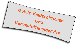 Mobile Kinderaktionen
Und
Veranstaltungsservice