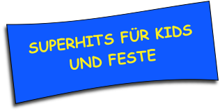 SUPERHITS FÜR KIDS
UND FESTE